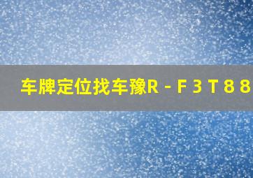 车牌定位找车豫R - F 3 T 8 8